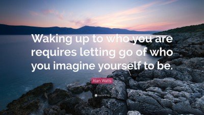 58191-Alan-Watts-Quote-Waking-up-to-who-you-are-requires-letting-go-of.jpg