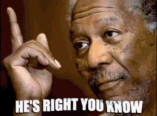 he-is-right-you-know-morgan-freeman.gif
