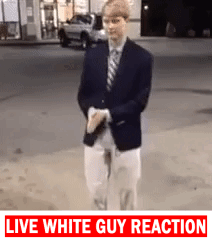 live-reaction-white-guy.gif