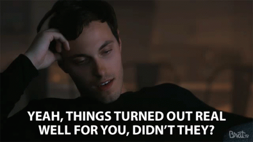 yeah-things-turned-out-real-well-for-you-didnt-they.gif
