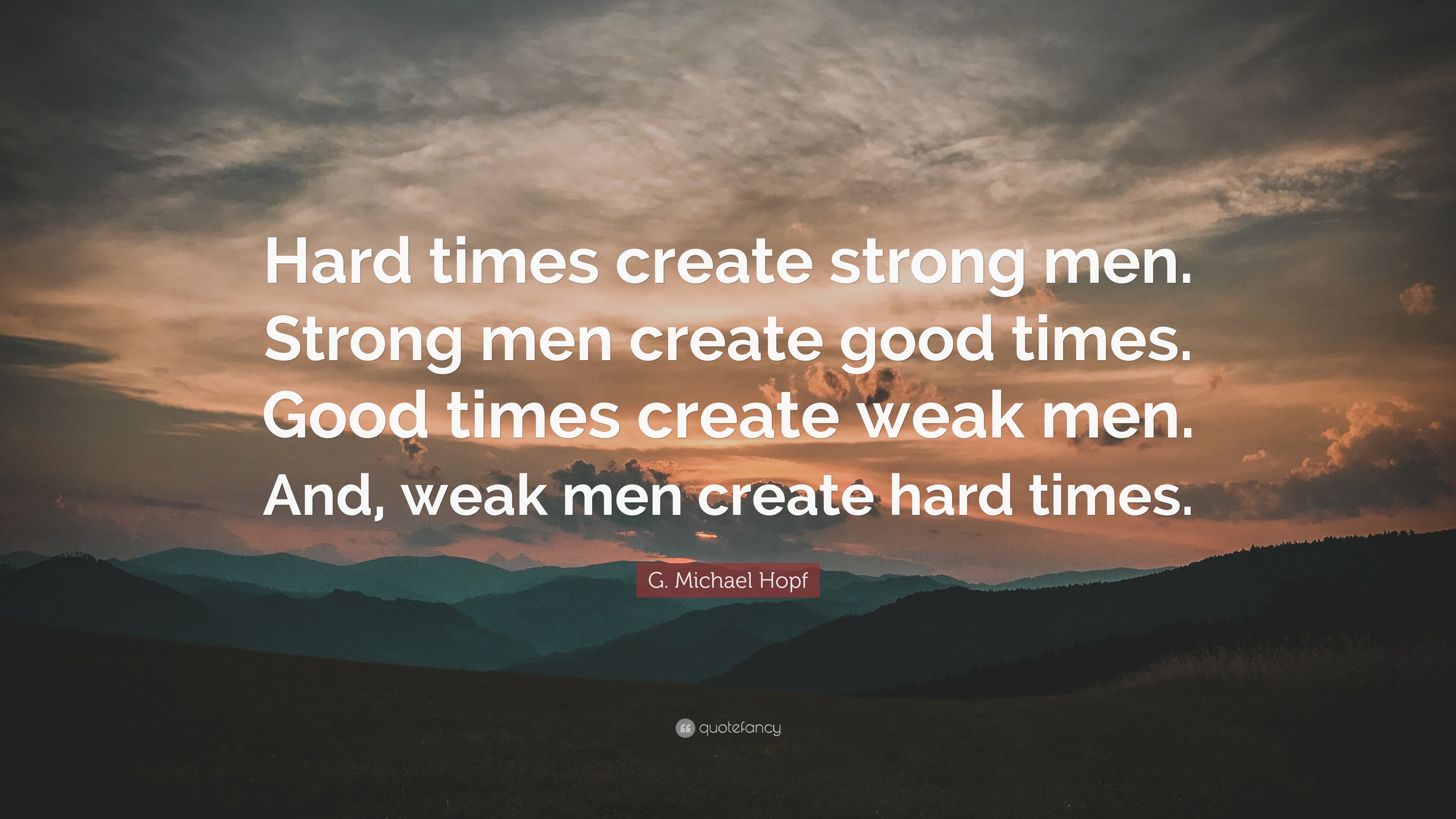 7179493-G-Michael-Hopf-Quote-Hard-times-create-strong-men-Strong-men.jpg