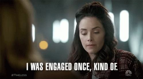 i-was-engaged-once-kind-of-engaged.gif