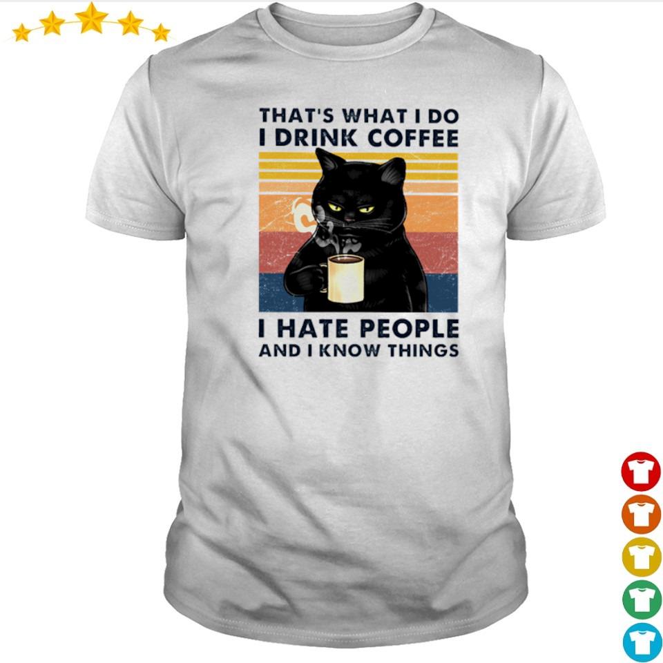 that-s-what-i-do-i-drink-coffee-i-hate-people-and-i-know-things-shirt-shirt.jpg