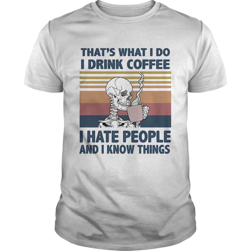 thats-what-i-do-i-drink-coffee-i-hate-people-and-i-know-things-skeleton-vintage-retro-unisex.png