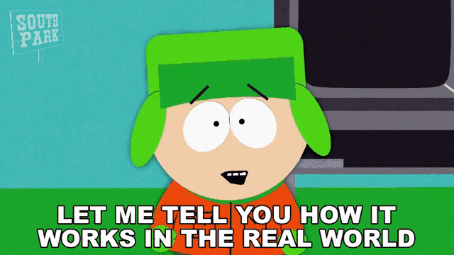 let-me-tell-you-how-it-works-in-the-real-world-kyle-broflovski.gif