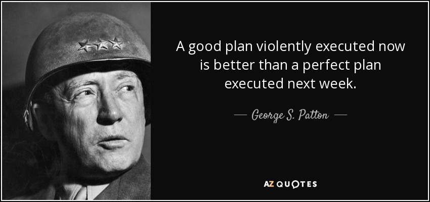 quote-a-good-plan-violently-executed-now-is-better-than-a-perfect-plan-executed-next-week-george-s-patton-22-65-80.jpg